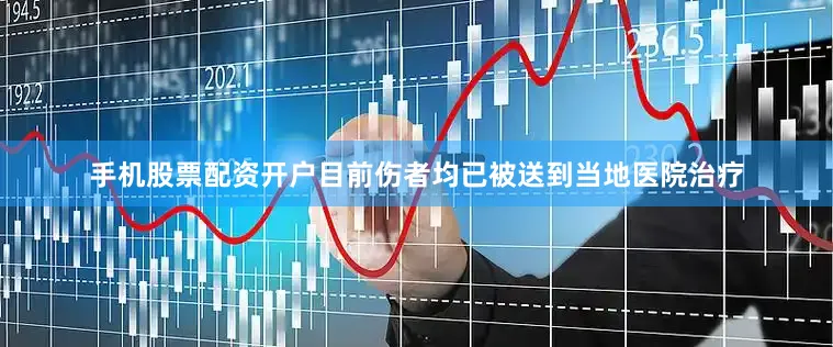 手机股票配资开户目前伤者均已被送到当地医院治疗