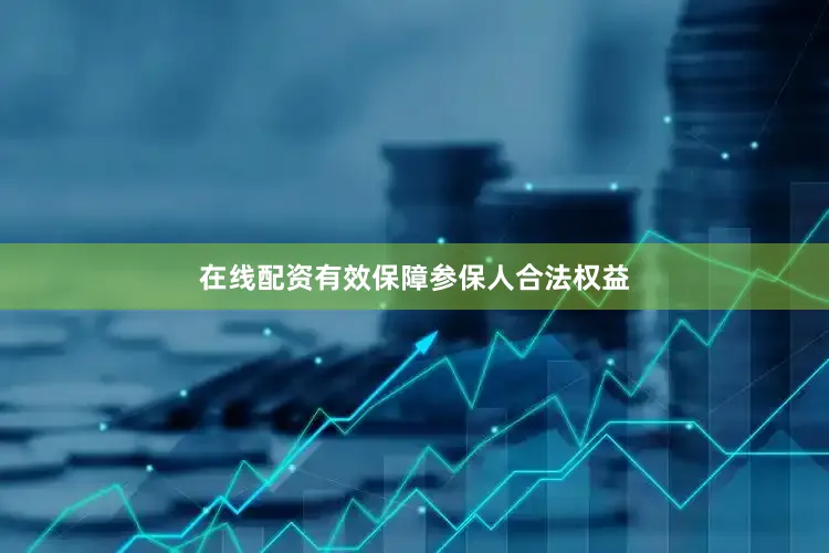 在线配资有效保障参保人合法权益