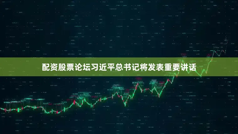 配资股票论坛习近平总书记将发表重要讲话