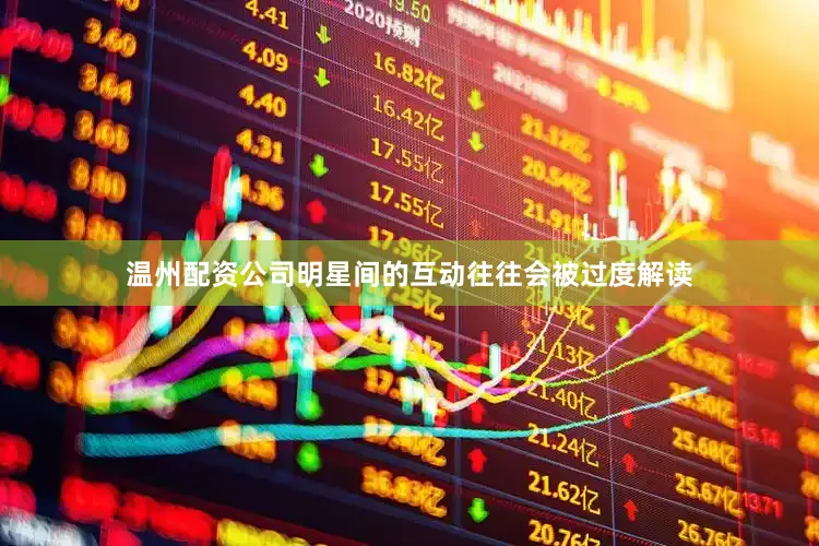 温州配资公司明星间的互动往往会被过度解读