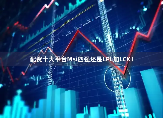 配资十大平台Msi四强还是LPL加LCK！