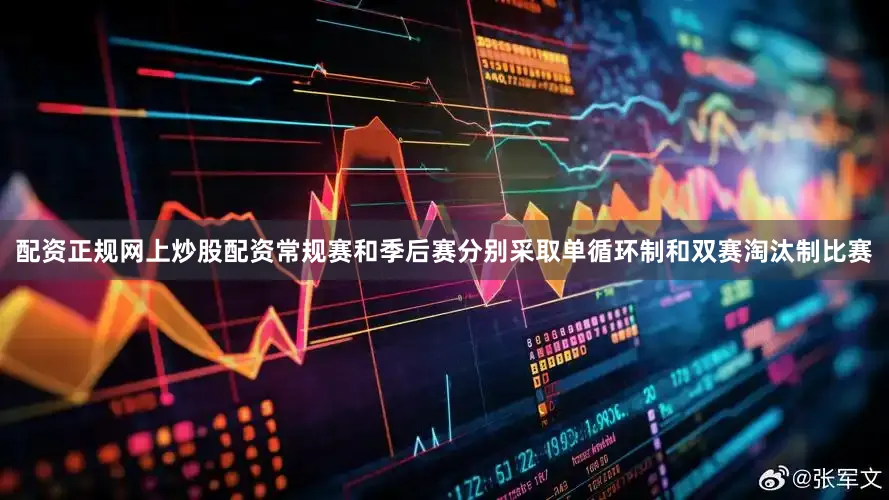 配资正规网上炒股配资常规赛和季后赛分别采取单循环制和双赛淘汰制比赛